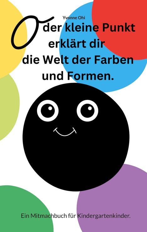 Yvonne Ohi: O der kleine Punkt erklärt Dir die Welt der Farben und Formen, Buch