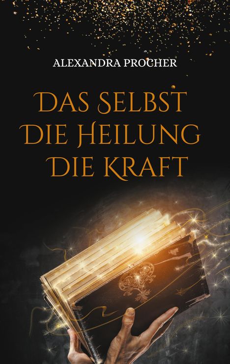 Alexandra Procher: Das Selbst - Die Heilung - Die Kraft, Buch