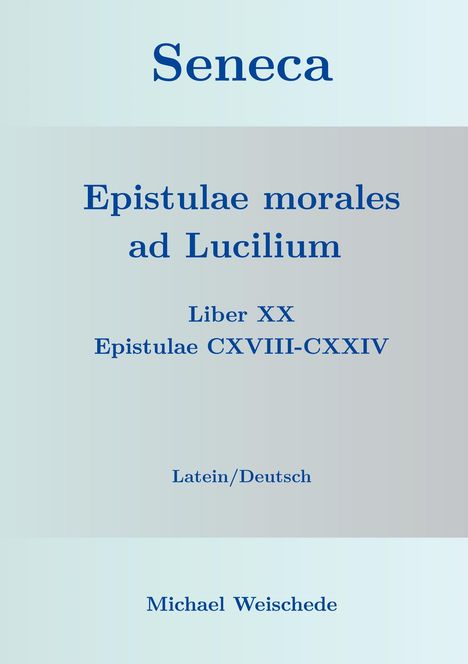 Michael Weischede: Seneca - Epistulae morales ad Lucilium - Liber XX Epistulae CXVIII-CXXIV, Buch