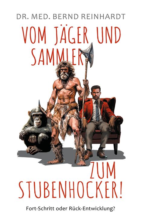 Bernd Reinhardt: Vom Jäger &amp; Sammler zum Stubenhocker!, Buch