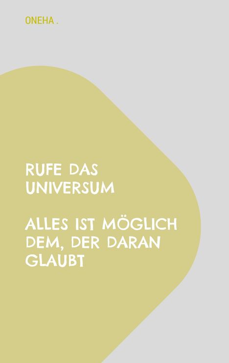 Oneha: Rufe das Universum Alles ist möglich dem, der daran glaubt, Buch