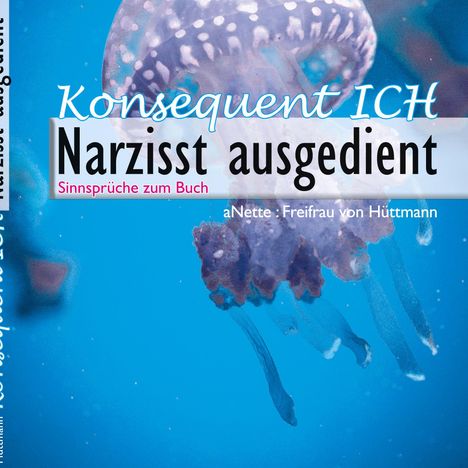 aNette Freifrau von Hüttmann: Konsequent Ich - Narzisst ausgedient, Buch