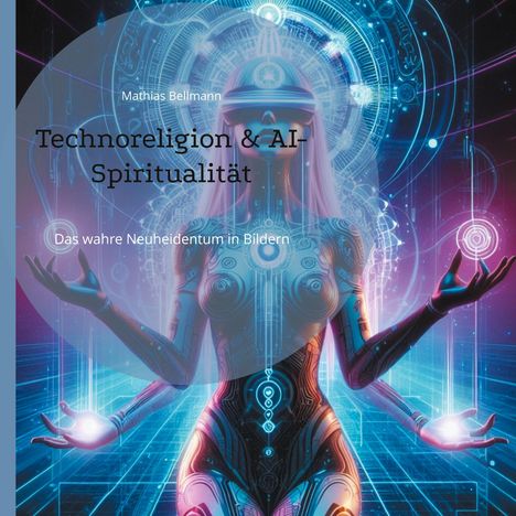 Mathias Bellmann: Technoreligion &amp; AI-Spiritualität, Buch