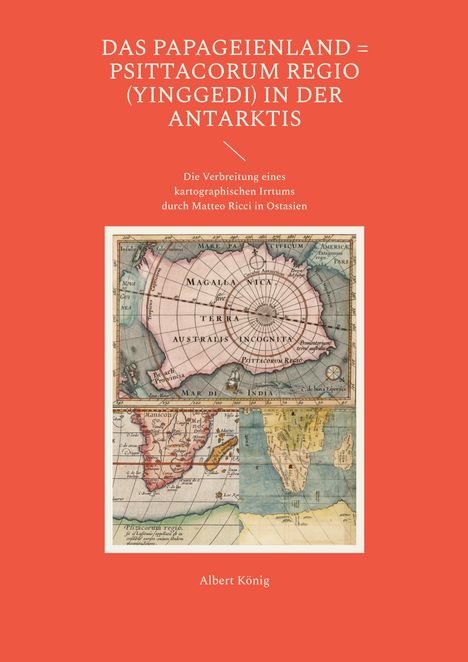 Albert König: Das Papageienland = Psittacorum regio (yinggedi) in der Antarktis, Buch