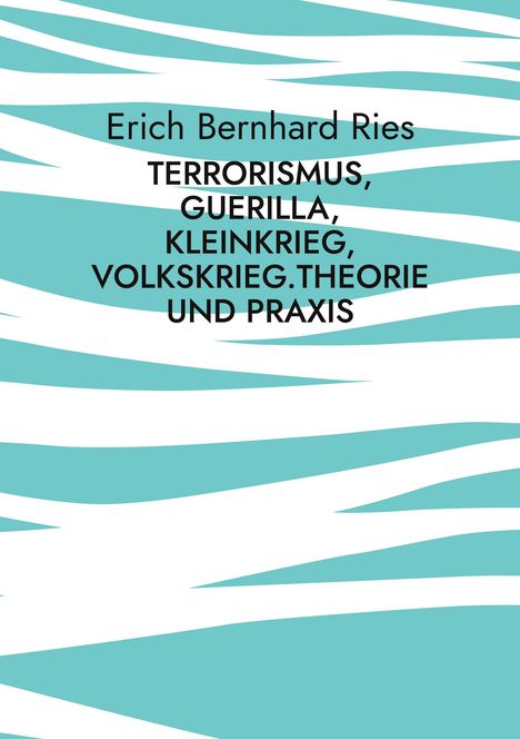 Erich Bernhard Ries: Terrorismus, Guerilla, Kleinkrieg, Volkskrieg.Theorie und Praxis, Buch