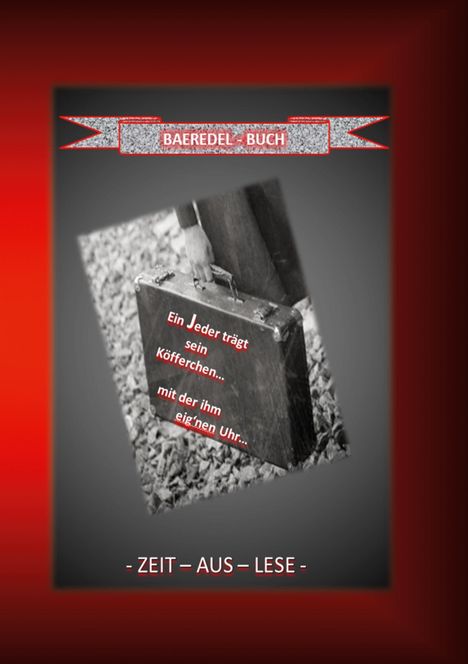 Baeredel B.: Ein Jeder trägt sein Köfferchen... mit der ihm eig'nen Uhr..., Buch