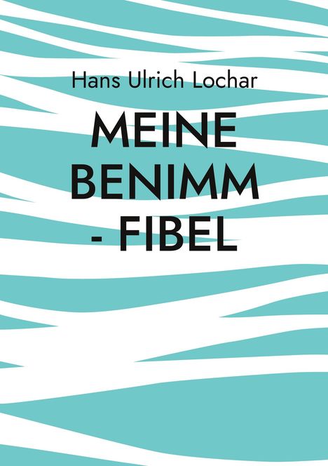 Hans Ulrich Lochar: Meine Benimm - Fibel, Buch