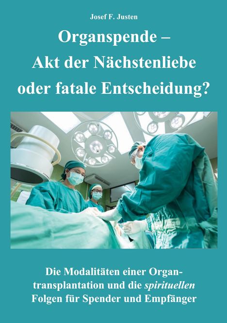 Josef F. Justen: Organspende - Akt der Nächstenliebe oder fatale Entscheidung?, Buch