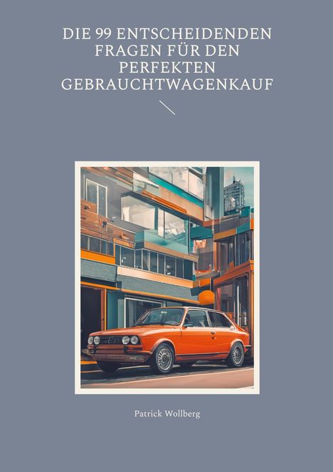 Patrick Wollberg: Die 99 entscheidenden Fragen für den perfekten Gebrauchtwagenkauf, Buch