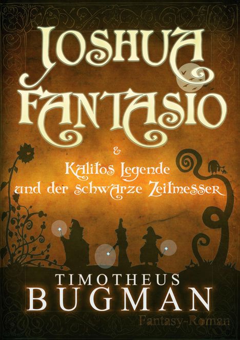 Timotheus Bugman: Joshua Fantasio &amp; Kalitos Legende und der schwarze Zeitmesser, Buch