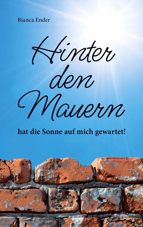 Bianca Ender: Hinter den Mauern ... hat die Sonne auf mich gewartet!, Buch