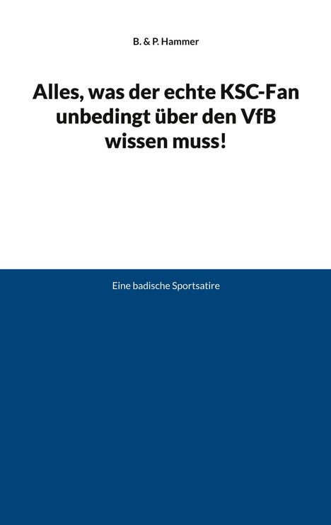 B. Hammer &amp; P.: Alles, was der echte KSC-Fan unbedingt über den VfB wissen muss!, Buch