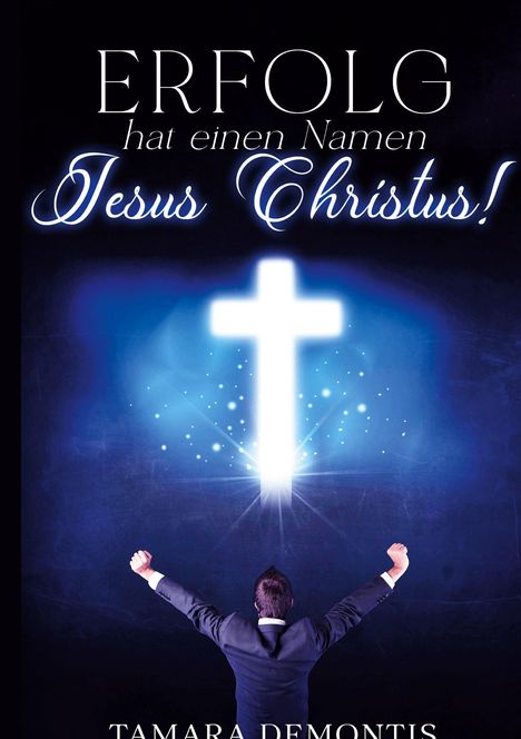 Tamara Demontis: Erfolg hat einen Namen Jesus Christus!, Buch