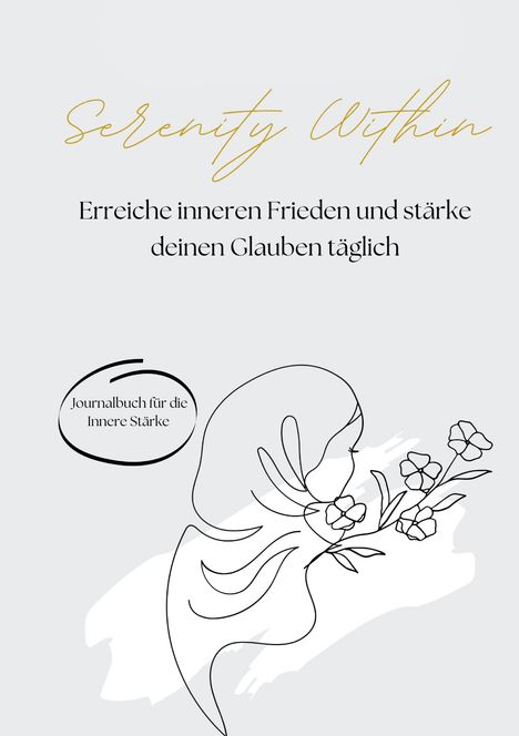 "Serenity Within. Erreiche inneren Frieden und stärke deinen Glauben täglich. Journalbuch für die Innere Stärke."  
Illustration einer Frau mit Blumen.