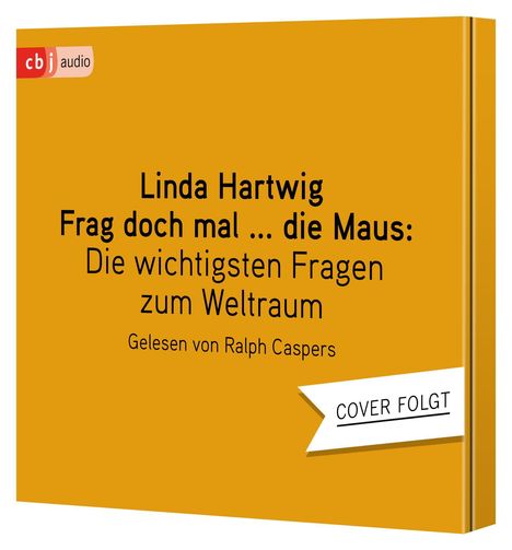 Text: "Linda Hartwig, Frag doch mal ... die Maus: Die wichtigsten Fragen zum Weltraum, Gelesen von Ralph Caspers, Cover folgt." Auf orangem Hintergrund mit einem cbj audio Logo oben links.