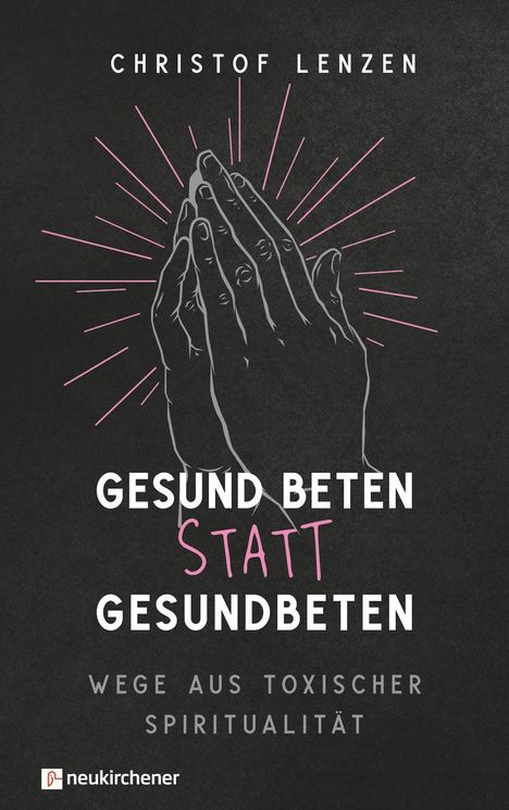 Christof Lenzen: Gesund beten statt gesundbeten, Buch