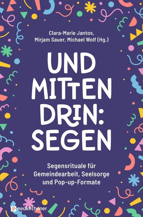 Bunte Grafiken umrahmen den großen Text: "Und mitten drin: Segen". Oben drei Herausgebernamen, unten Verlag "neukirchener".