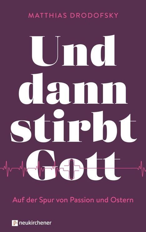 "Matthias Drodfosky. Und dann stirbt Gott. Auf der Spur von Passion und Ostern. Logo von neukirchener."