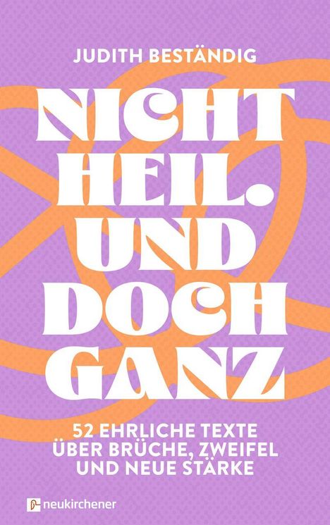 „JUDITH BESTÄNDIG. NICHT HEIL. UND DOCH GANZ. 52 ehrliche Texte über Brüche, Zweifel und neue Stärke.“ Lila Hintergrund.