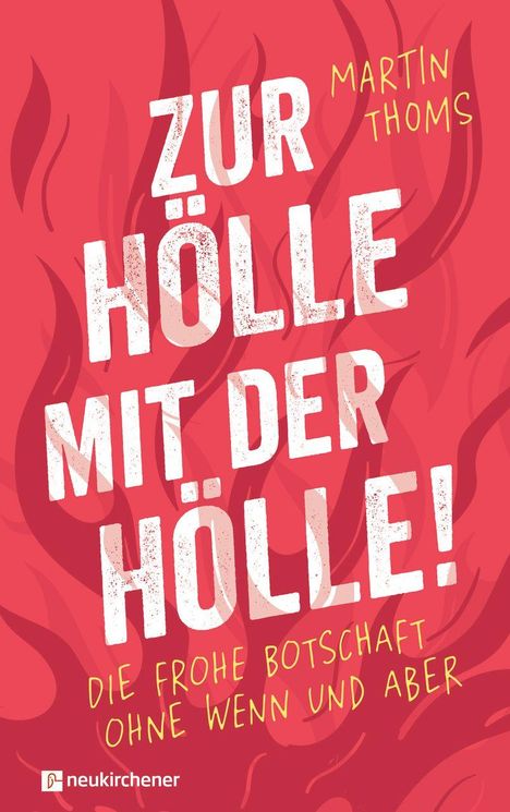 Text: "ZUR HÖLLE MIT DER HÖLLE! Die frohe Botschaft ohne Wenn und Aber. Martin Thoms." Flammenartige Illustration.