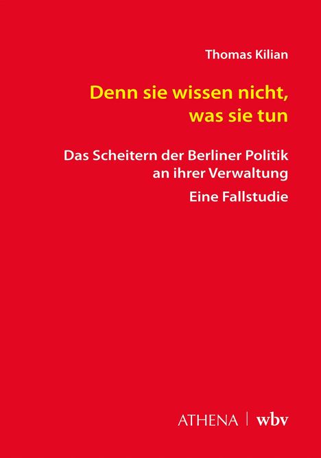 Text: Thomas Kilian, "Denn sie wissen nicht, was sie tun", über das Scheitern der Berliner Politik. Unten ATHENA | wbv.   
Roter Hintergrund.