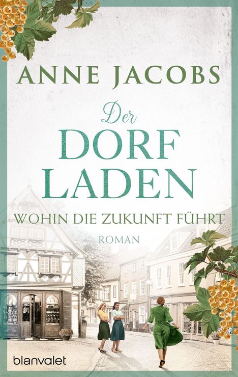 „Anne Jacobs. Der Dorfladen. Wohin die Zukunft führt. Roman.“ Gemälde von drei Frauen in einer Dorfstraße, umrahmt von Johannisbeeren.