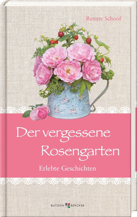 Renate Schoof. Der vergessene Rosengarten. Erlebte Geschichten. Ein blumiges Design mit rosa Rosen in einer Kanne.