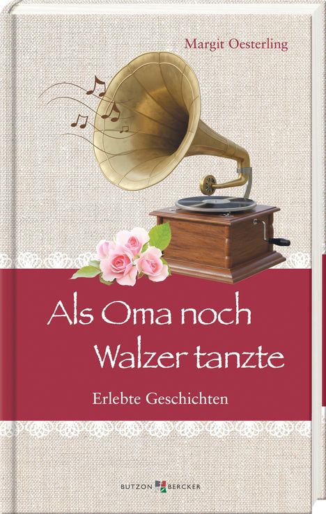 "Margit Oesterling. Als Oma noch Walzer tanzte. Erlebte Geschichten." Oben altmodisches Grammophon, rosa Rosen darunter.