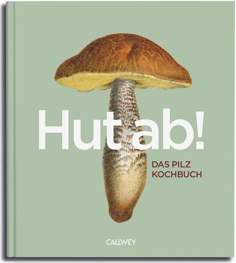 Text: "Hut ab! Das Pilz Kochbuch". Ein realistischer Pilz auf grünem Hintergrund.