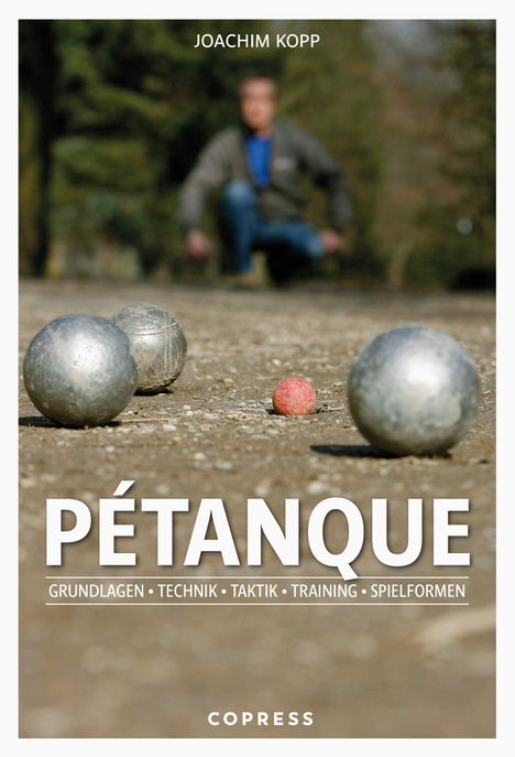 Joachim Kopp: Pétanque. Grundlagen, Technik, Taktik, Training, Spielformen., Buch