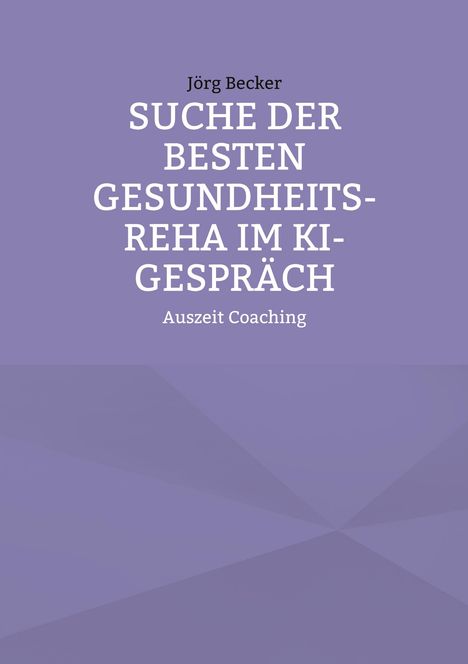 Jörg Becker: Suche der besten Gesundheits-REHA im KI-Gespräch, Buch