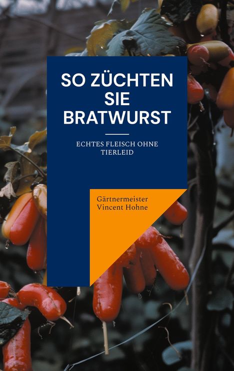 Gärtnermeister Vincent Hohne: So züchten Sie Bratwurst, Buch