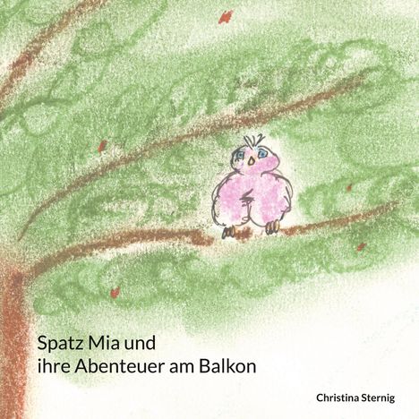 Christina Sternig: Spatz Mia und ihre Abenteuer am Balkon, Buch