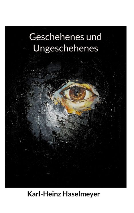 Karl-Heinz Haselmeyer: Geschehenes und Ungeschehenes, Buch