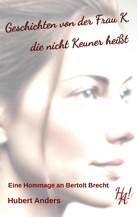 Hubert Anders: Geschichten von der Frau K, die nicht Keuner heißt. Eine Hommage an Bertolt Brecht, Buch