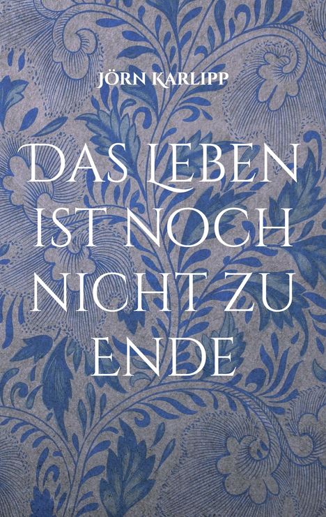 Jörn Karlipp: Das Leben ist noch nicht zu Ende, Buch