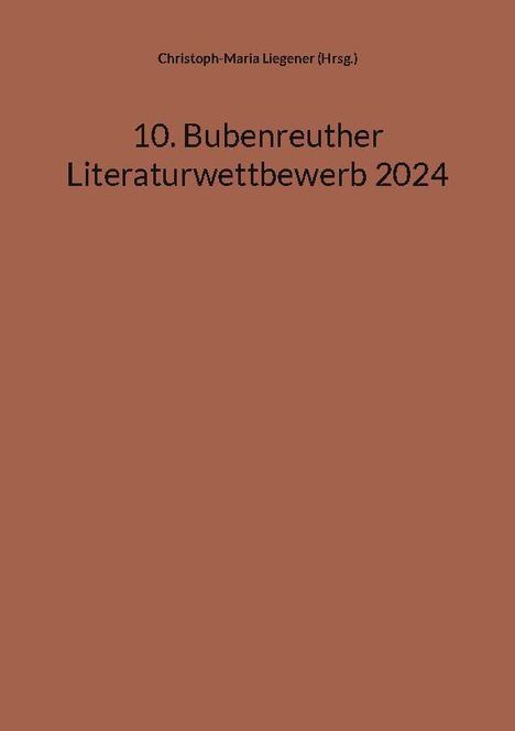 Liegener (Hrsg., Christoph-Maria: 10. Bubenreuther Literaturwettbewerb 2024, Buch