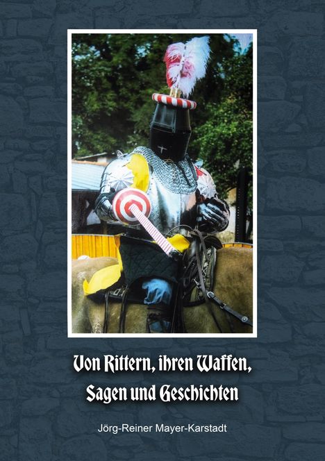 Jörg-Reiner Mayer-Karstadt: Von Rittern, ihren Waffen, Sagen und Geschichten, Buch