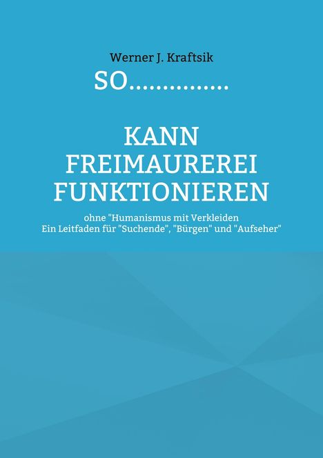 Werner J. Kraftsik: SO...............kann Freimaurerei funktionieren, Buch