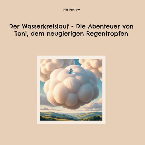 Ines Pontow: Der Wasserkreislauf - Die Abenteuer von Toni, dem neugierigen Regentropfen, Buch