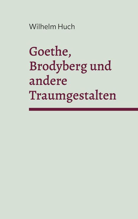 Wilhelm Huch: Goethe, Brodyberg und andere Traumgestalten, Buch