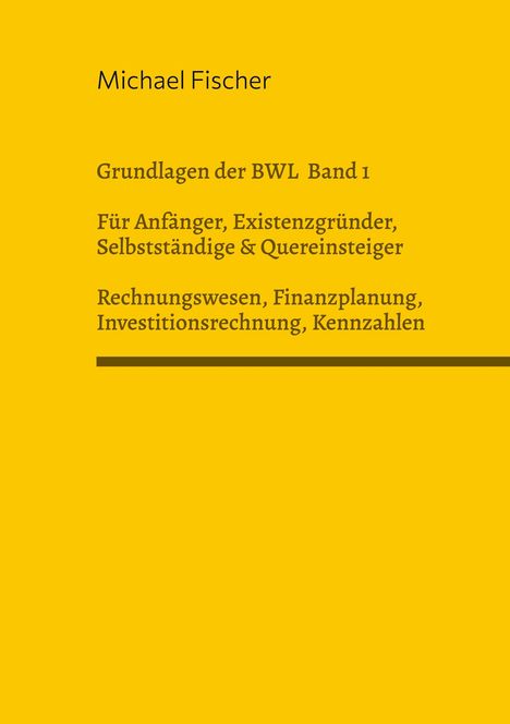 Michael Fischer: Grundlagen der Betriebswirtschaftslehre Band 1 Rechnungswesen, Investitionsrechnung, Finanzplanung, Auswertung betriebswirtschaftlicher Kennzahlen, Buch