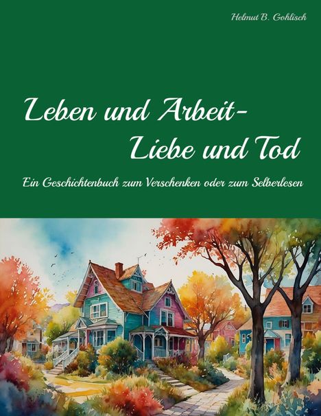 Helmut B. Gohlisch: Leben und Arbeit - Liebe und Tod, Buch