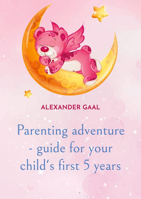 Alexander Gaal: Parenting adventure - guide for your child's first 5 years, Buch