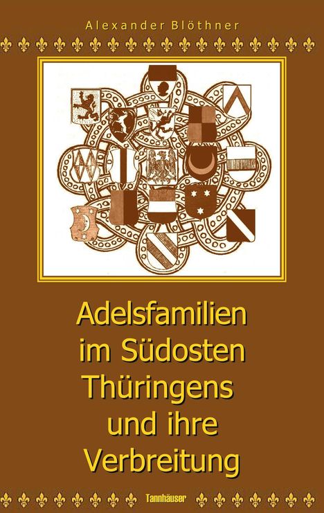 Alexander Blöthner: Adelsfamilien im Südosten Thüringens und ihre Verbreitung unter besonderer Berücksichtigung des Saale-Orla-Raumes, Buch