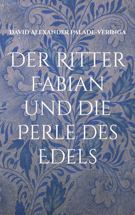 David Alexander Palade-Veringa: Der Ritter Fabian und die Perle des Edels, Buch