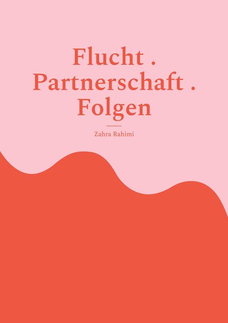 Zahra Rahimi: Flucht . Partnerschaft . Folgen, Buch