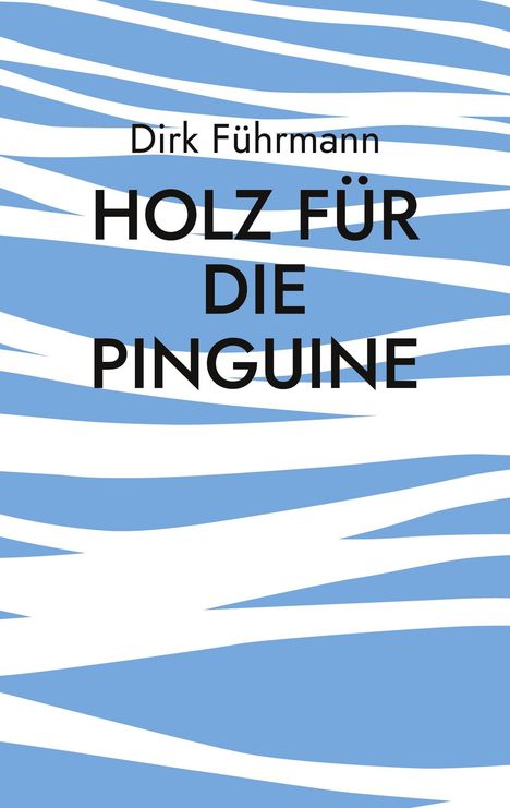 Dirk Führmann: Holz für die Pinguine, Buch