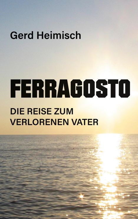 "FERRAGOSTO: DIE REISE ZUM VERLORENEN VATER" von Gerd Heimisch. Hintergrund: Sonnenaufgang über dem Meer.