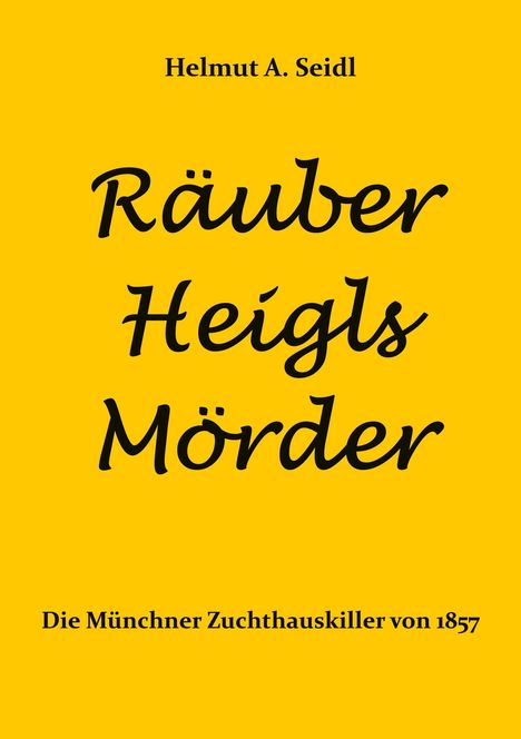 Helmut A. Seidl: Räuber Heigls Mörder, Buch